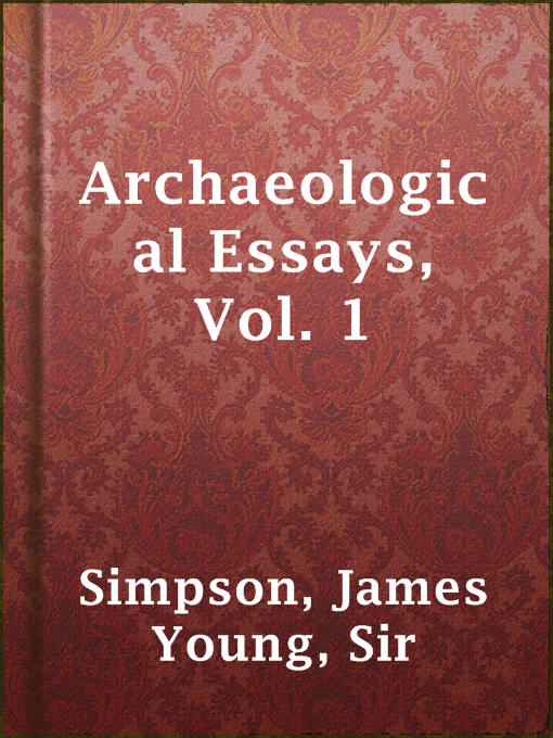 Title details for Archaeological Essays, Vol. 1 by Sir James Young Simpson - Available